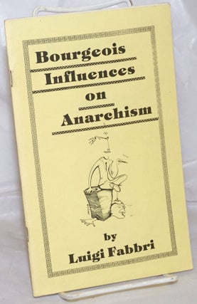 Cat.No: 67246 Bourgeois Influences on Anarchism. Luigi Fabbri, trans Chaz Bufe,...