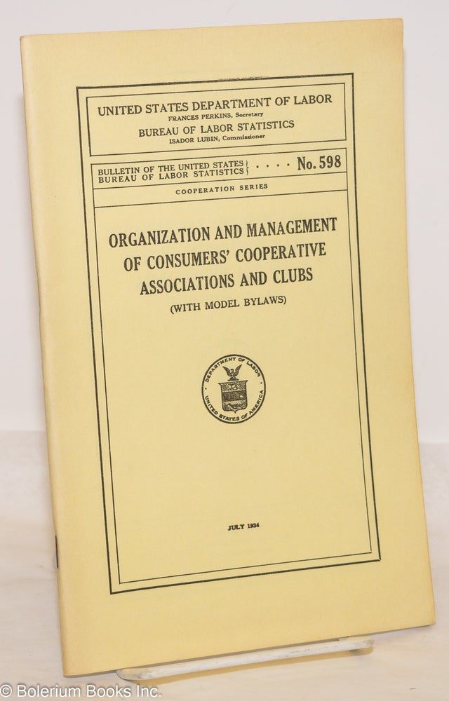 Cat.No: 67291 Organization and management of consumers' cooperative associations and clubs (with model bylaws). United States. Department of Labor. Bureau of Labor Statistics.