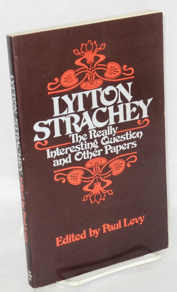 Cat.No: 67299 The really interesting question an other papers, edited and with an introduction and commentaries by Paul Levy. Lytton Strachey, Paul Levy.