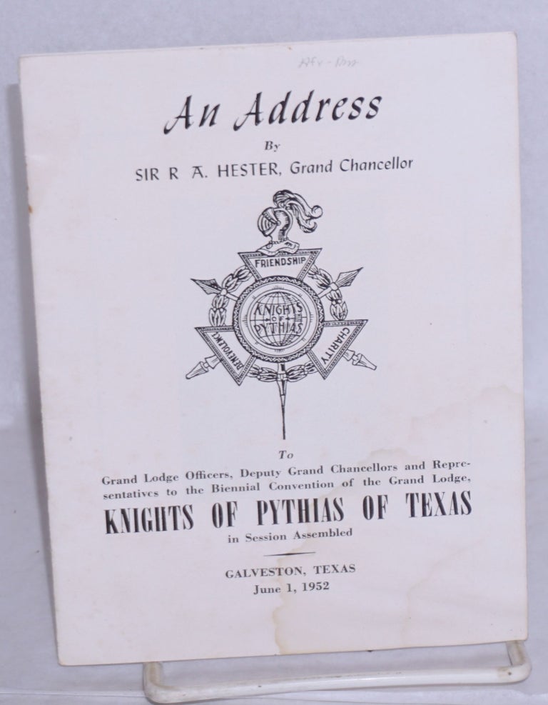 Cat.No: 67432 An address to Grand Lodge Officers, Deputy Grand Chancellors and representatives to the biennial convention of the Grand Lodge, Kinights of Pythias of Texas, in session assembled. R. A. Hister, Grand Chancellor.