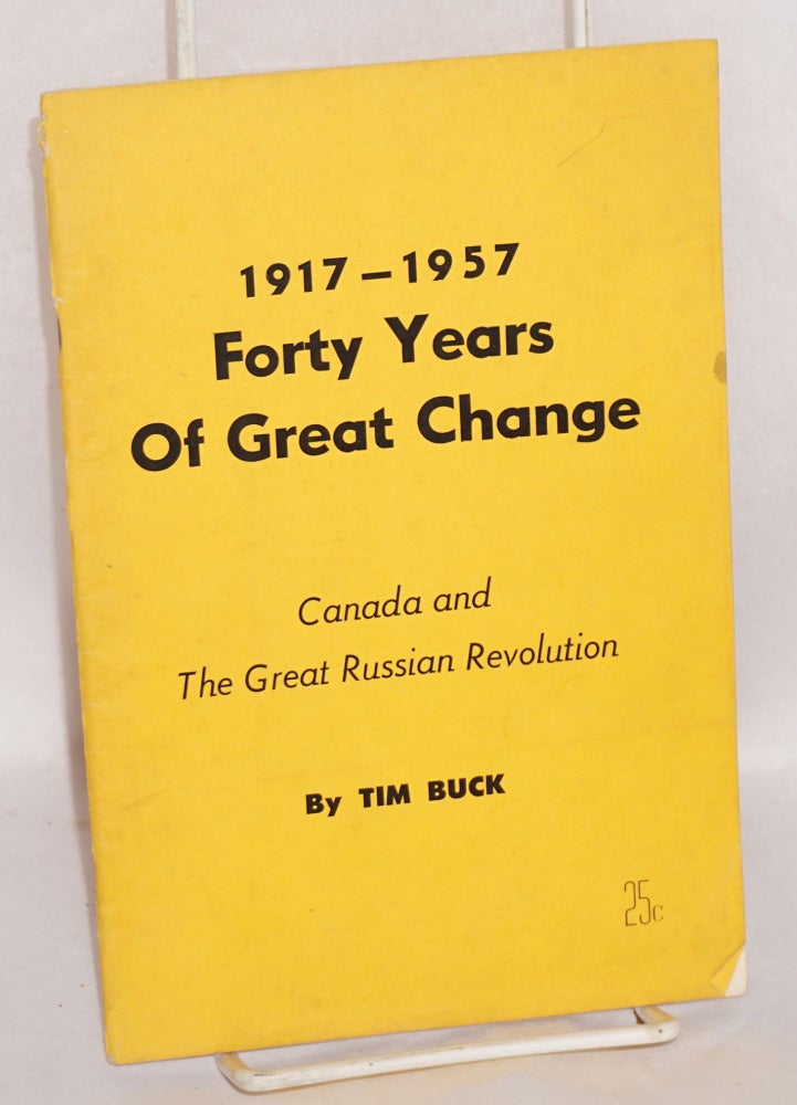 Cat.No: 67666 1917-1957, Forty Years of Great Change: Canada and the great Russian Revolution. Tim Buck.