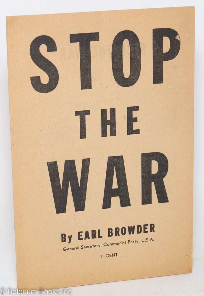 Cat.No: 67728 Stop the war. Speech delivered at Symphony Hall, Boston, November 5, 1939, on the occasion of the twenty-second anniversary of the Socialist Revolution in Russia. Earl Browder.