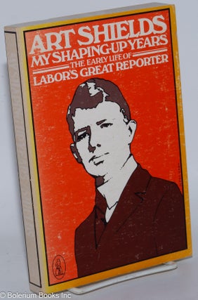 My shaping-up years; the early life of labor's great reporter