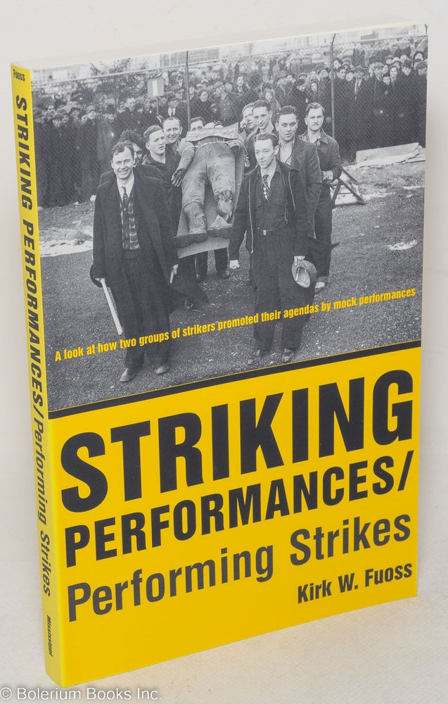 Cat.No: 68453 Striking performances / performing strikes: A look at how two groups of strikers promoted their agendas by mock performances [subtitle from front wrap]. Kirk W. Fuoss.
