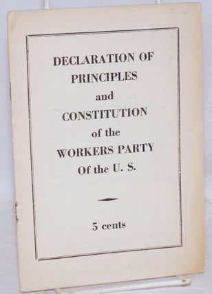 Cat.No: 6846 Declaration of principles and constitution of the Workers Party of the U.S....