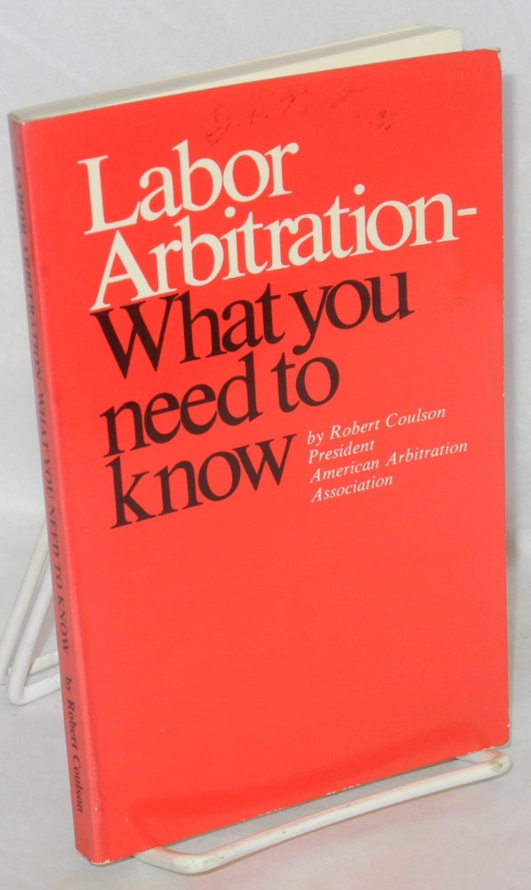 Cat.No: 68641 Labor arbitration - what you need to know. Robert Coulson.