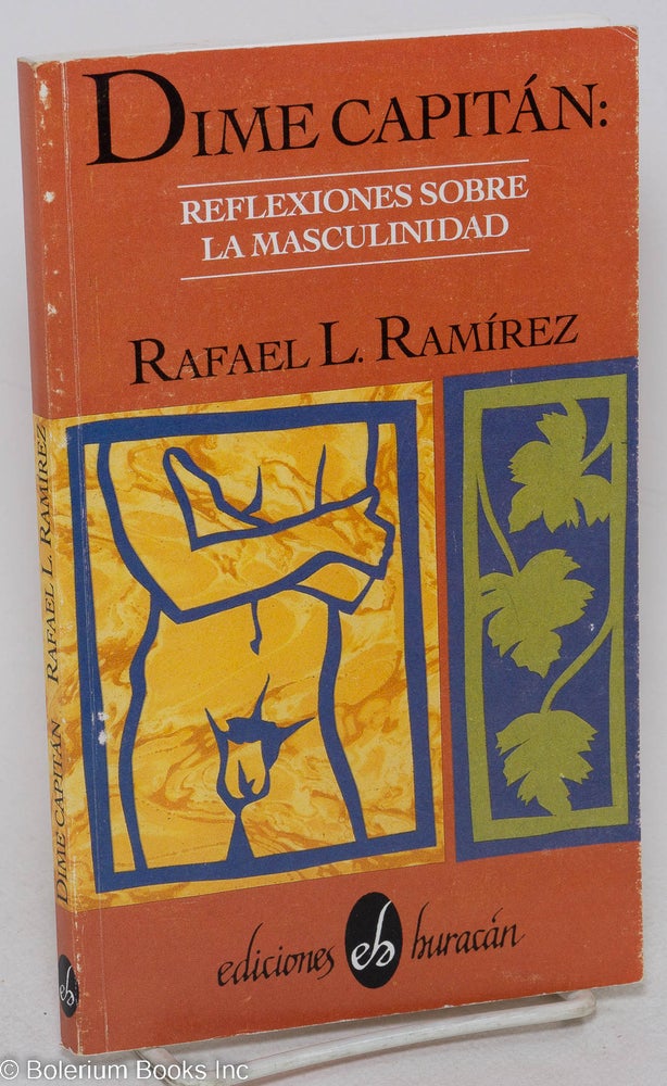 Cat.No: 68789 Dime capitán: reflexiones sobre la masculinidad. Segunda edicion. Rafael L. Ramírez.