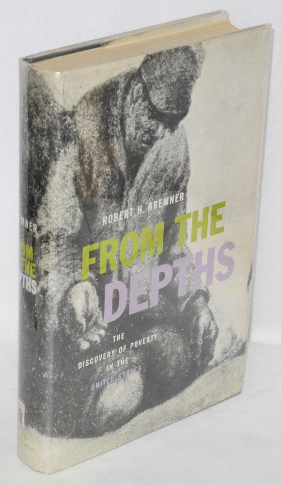 Cat.No: 69011 From the depths: the discovery of poverty in the United States. Robert H. Bremner.