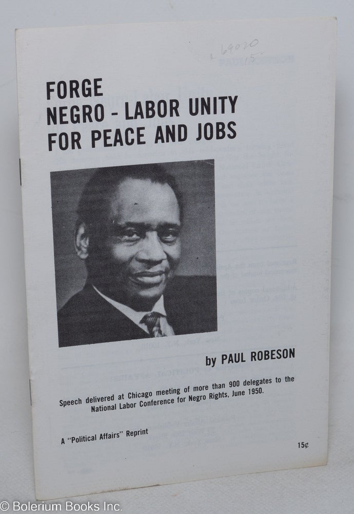 Cat.No: 69020 Forge Negro-labor unity for peace and jobs; speech delivered at Chicago meeting of more than 900 delegates to the National Labor Conference for Negro Rights, June, 1950. Paul Robeson.