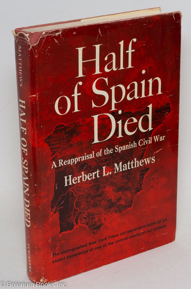 Cat.No: 6903 Half of Spain died; a reappraisal of the Spanish Civil War. Herbert L. Matthews.