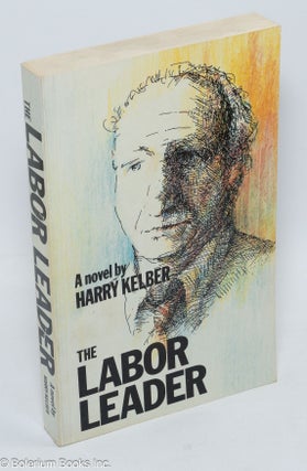 Cat.No: 69066 The labor leader; a novel. Harry Kelber