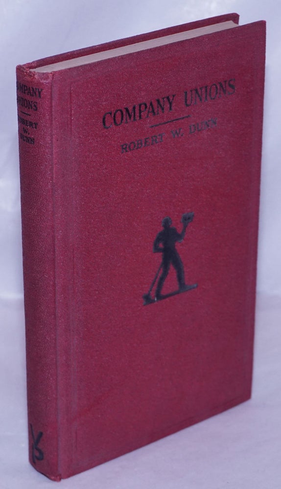 Cat.No: 69074 Company unions; employers' "industrial democracy." With an introduction by Louis F. Budenz. Robert W. Dunn.
