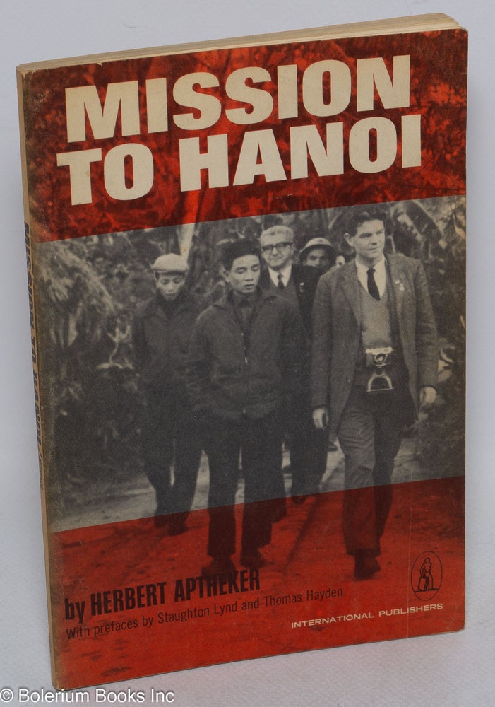 Cat.No: 69082 Mission to Hanoi. Herbert Aptheker, Tom Hayden, Staughton Lynd.