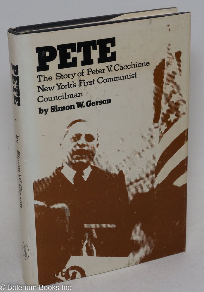 Cat.No: 69094 Pete: the story of Peter V. Cacchione, New York's first Communist councilman. Simon W. Gerson.