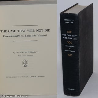 Cat.No: 6915 The case that will not die: Commonwealth vs. Sacco and Vanzetti. Herbert B....