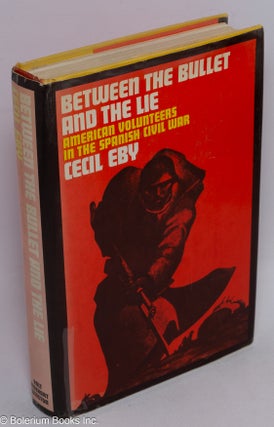 Cat.No: 6923 Between the bullet and the lie; American volunteers in the Spanish Civil...