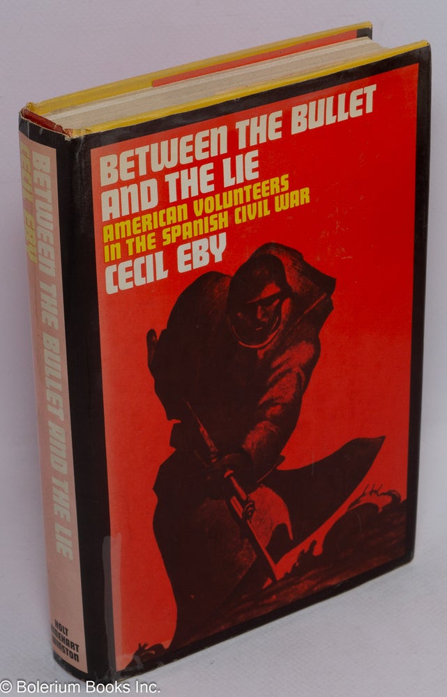 Cat.No: 6923 Between the bullet and the lie; American volunteers in the Spanish Civil War. Cecil Eby.