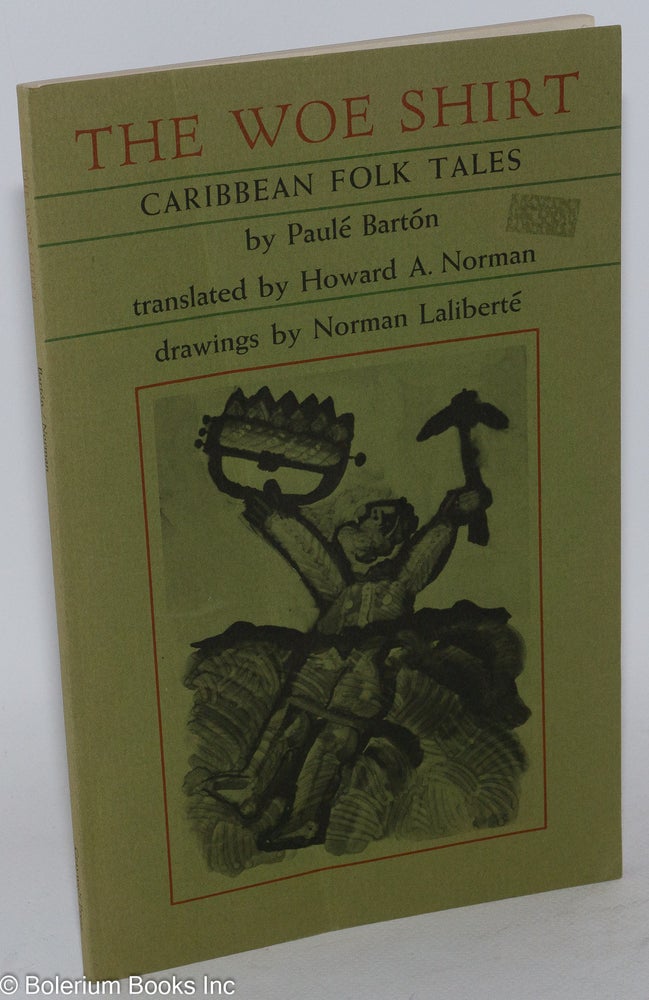 Cat.No: 69231 The woe shirt; Caribbean folk tales, translated by Howard A. Norman, drawings by Norman Laliberté. Paulé Bartón.