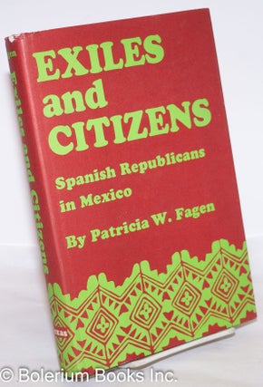 Cat.No: 6928 Exiles and Citizens; Spanish Republicans in Mexico. Patricia W. Fagen