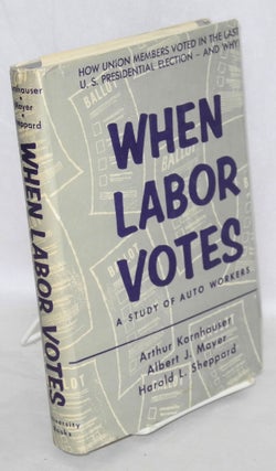 Cat.No: 6965 When Labor Votes; a study of auto workers. Arthur Kornhauser, Harold L....