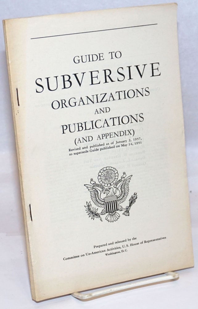 Cat.No: 69675 Guide to subversive organizations and publications (and appendix). Revised and published as of January 2, 1957, to supersede Guide published on May 14, 1951. United States House of Representatives. Committee on Un-American Activities.