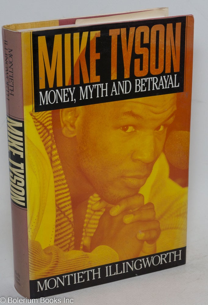 Cat.No: 69683 Myke Tyson; money, myth and betrayal. Montieth M. Illingworth.