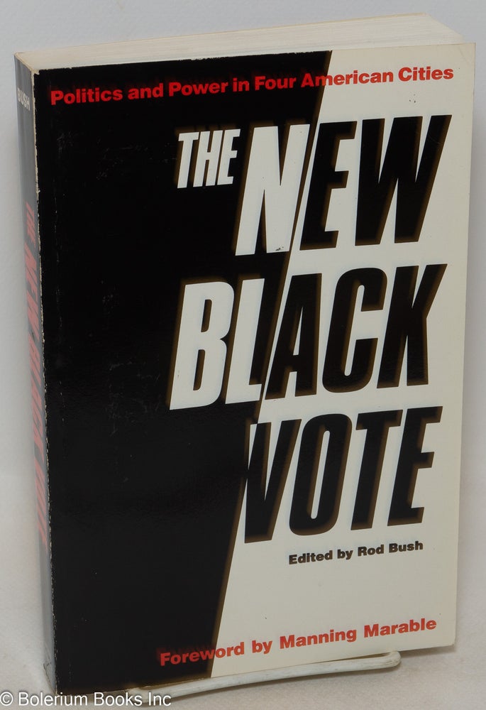 Cat.No: 69691 The New Black Vote: politics and power in four American cities. Rod Bush, ed., Manning Marable.