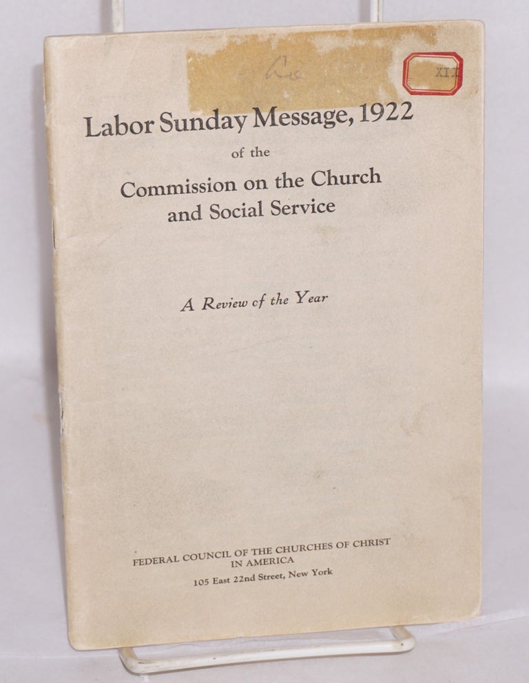 Cat.No: 69866 Labor Sunday message, 1922 of the Commission on the Church and Social Service. A review of the year. Federal Council of the Churches of Christ in America.