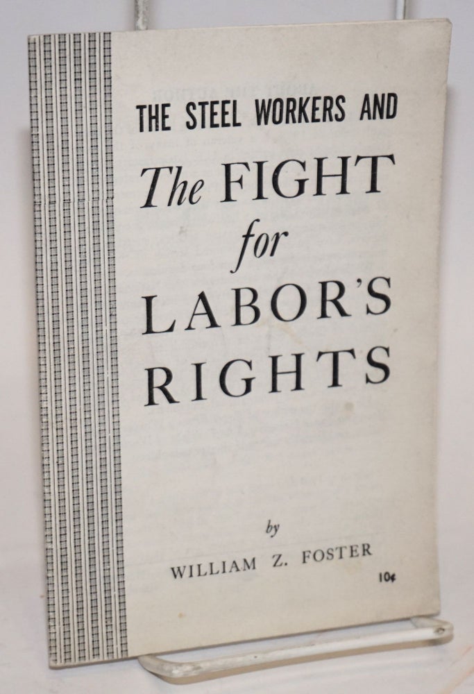 Cat.No: 69878 The steel workers and the fight for labor's rights. [cover title]. William Z. Foster.