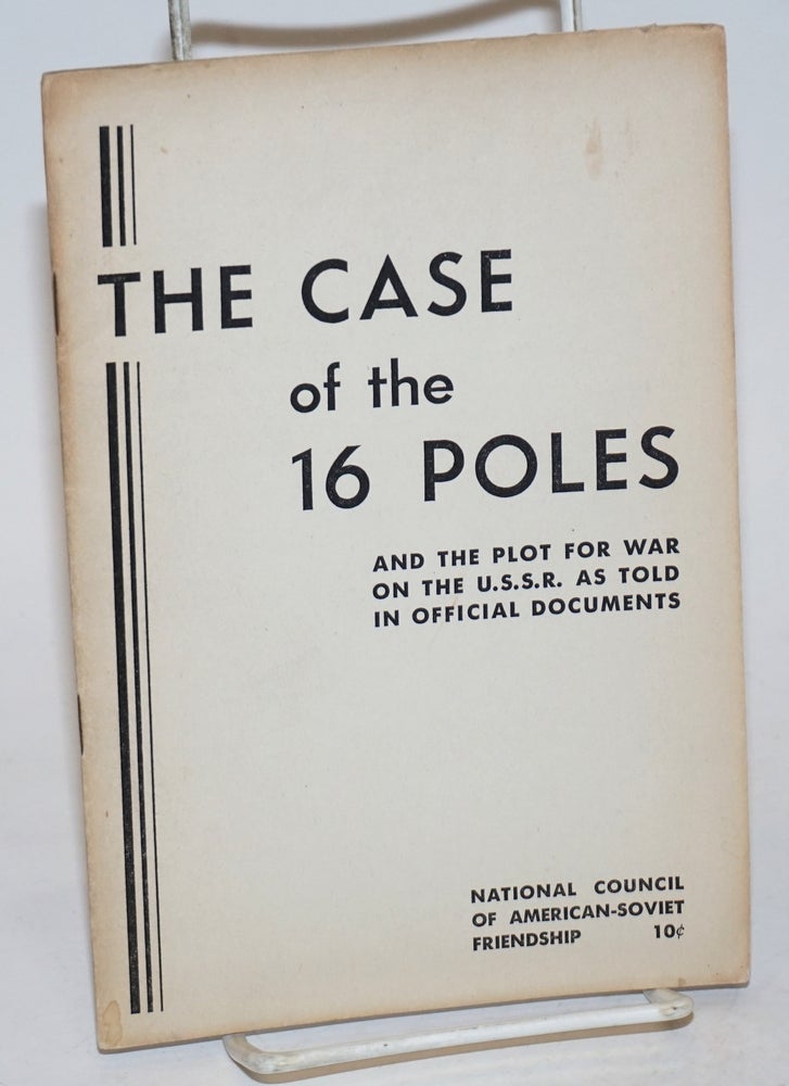 Cat.No: 70029 The case of the 16 Poles and the plot for war on the U.S.S.R. as told in official documents. National Council of American-Soviet Friendship.