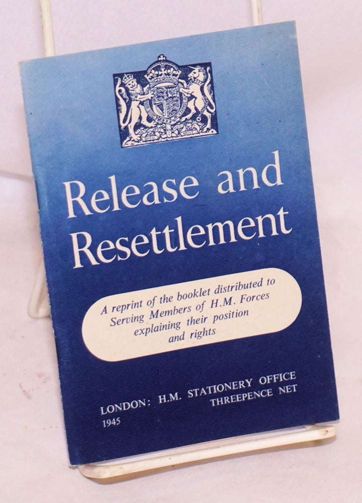 Cat.No: 70190 Release and resettlement: a reprint of the booklet distributed to serving members of H. M. forces explaining their position and rights