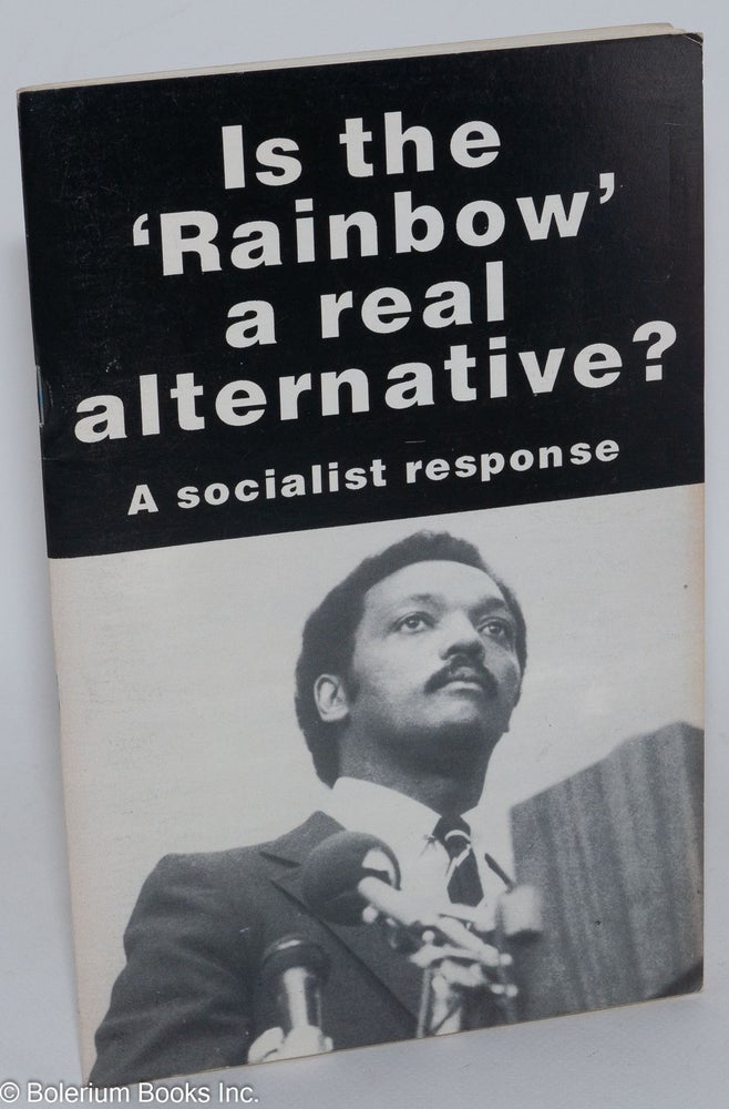 Cat.No: 70203 Is the 'Rainbow' a real alternative? A socialist response. Shirley Pasholk, Irving Beinen, Joe Ryan, Kwame M. A. Somburu, Michael Schreiber, Nat Weinstein.