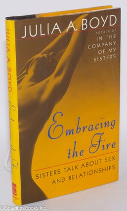 Cat.No: 70685 Embracing the fire; sisters talk about sex and relationships. Julia A. Boyd