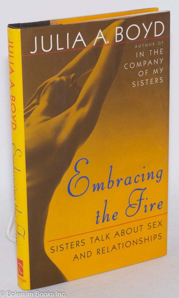 Cat.No: 70685 Embracing the fire; sisters talk about sex and relationships. Julia A. Boyd.