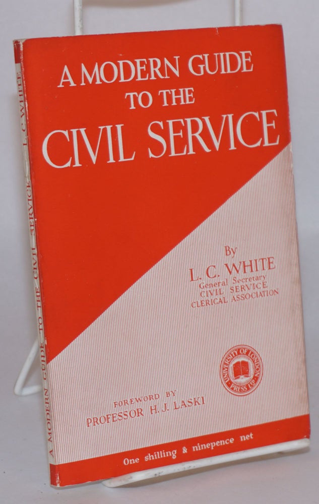 Cat.No: 71252 A modern guide to the civil service;. L. C. White, Civil service clerical association, General secretary, professor Harold J. Laski.