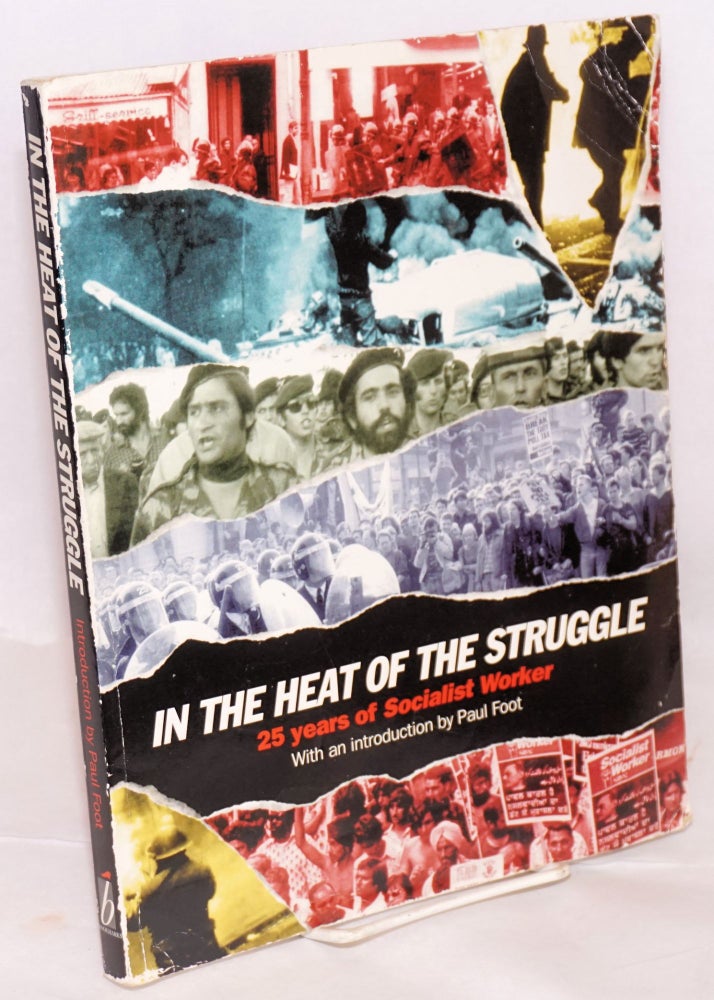Cat.No: 71268 In the heat of the struggle; 25 years of Socialist Worker. With an introduction by Paul Foot, commentary by Chris Harman. Paul Foot, Chris Harman.