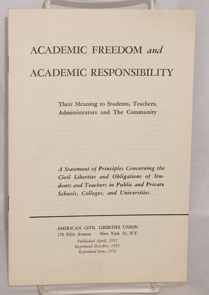 Cat.No: 71336 Academic freedom and academic responsibility: Their meaning to students, teachers, administrators and the community. A statement of principles concerning the civil liberties and obligations of students and teachers in public and private schools, colleges, and universities. Revised edition. American Civil Liberties Union.