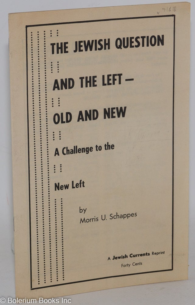 Cat.No: 71618 The Jewish question and the left - old and new; a challenge to the new left. Morris U. Schappes.