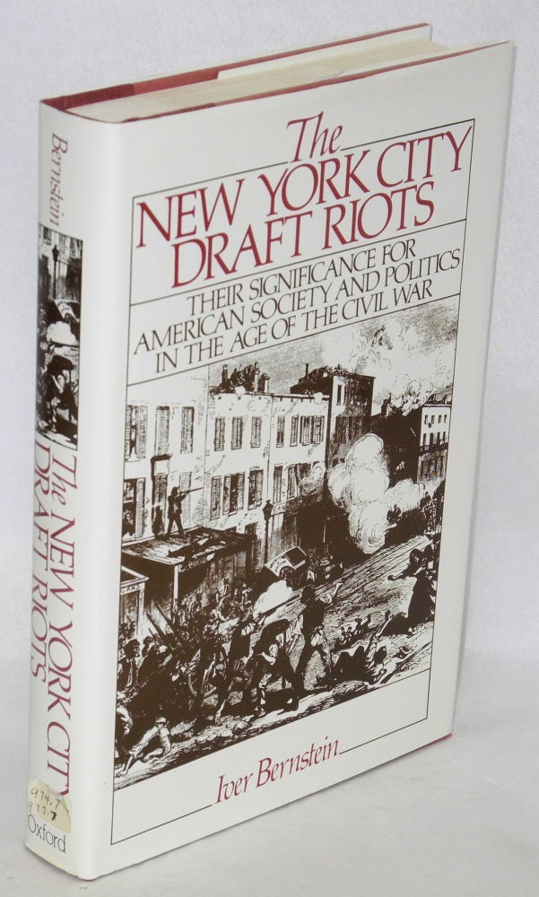 Cat.No: 71704 The New York City draft riots; their significance for American society and politics in the age of the Civil War. Iver Bernstein.