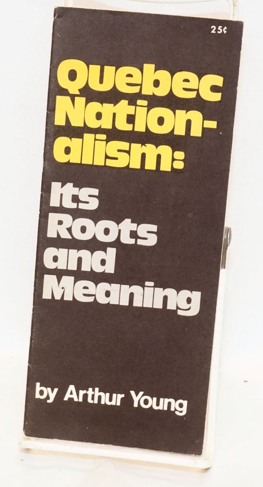 Cat.No: 71773 Quebec nationalism: its roots and meaning. Arthur Young.