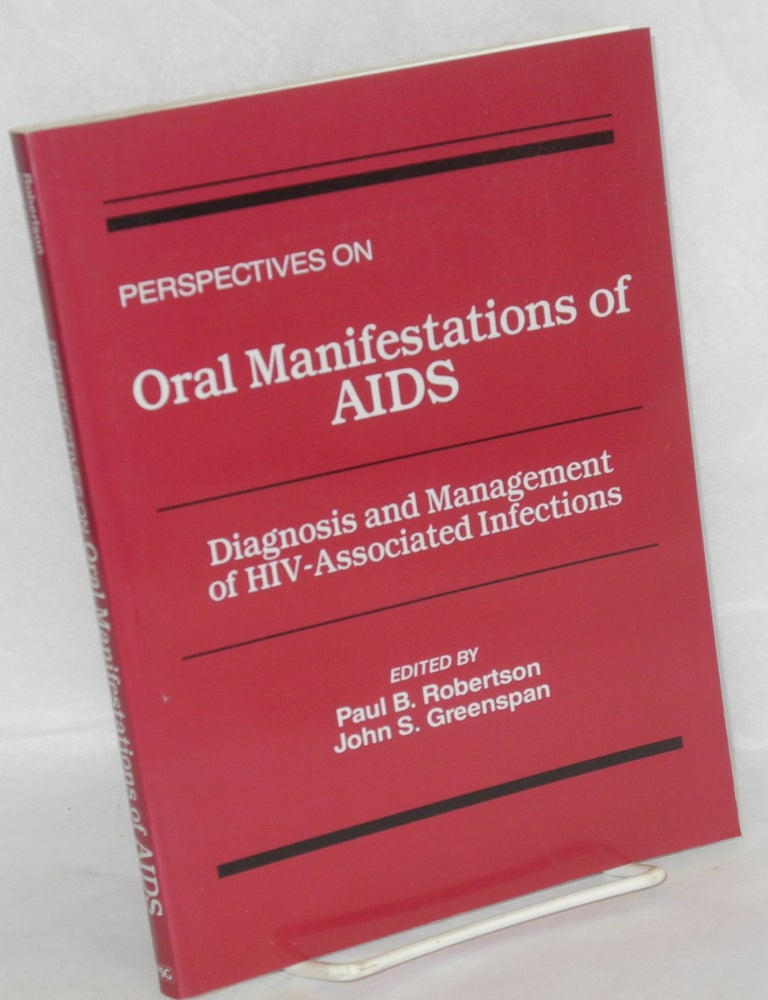 Cat.No: 71825 Perspectives on oral manifestations of AIDS; diagnosis and management of HIV-associated infections. Proceedings of a symposium held January 18-20, 1988 in San Diego, California, funded by an educational grant from the Procter & Gamble Oral Health Group. Paul B. Johnson, John S. Greenspan.