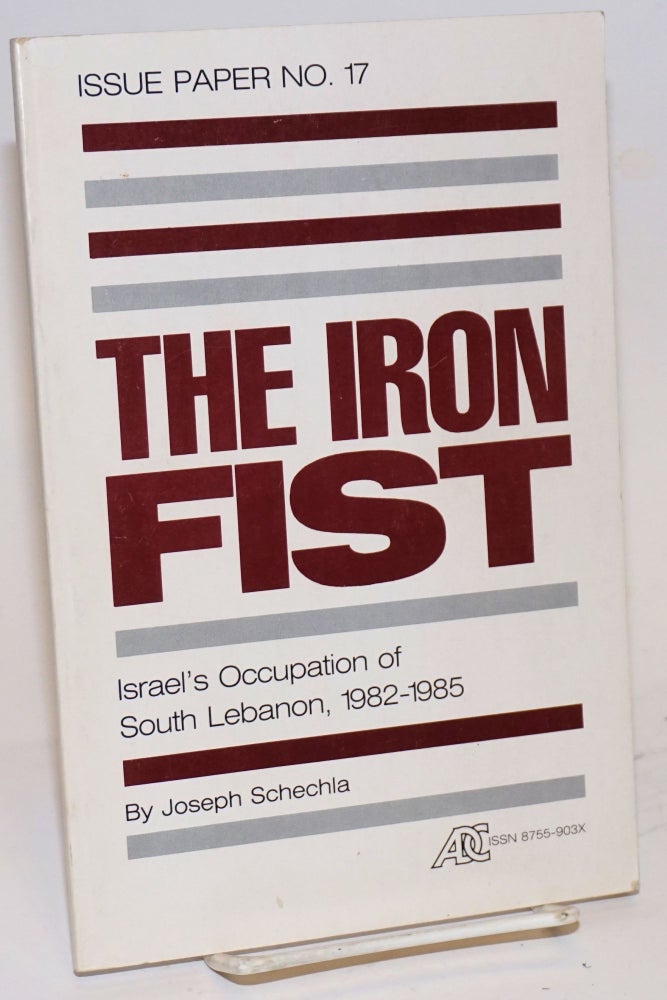 Cat.No: 72225 The iron fist Israel's occupation of South Lebanon, 1982-1985. Joseph Schechla.