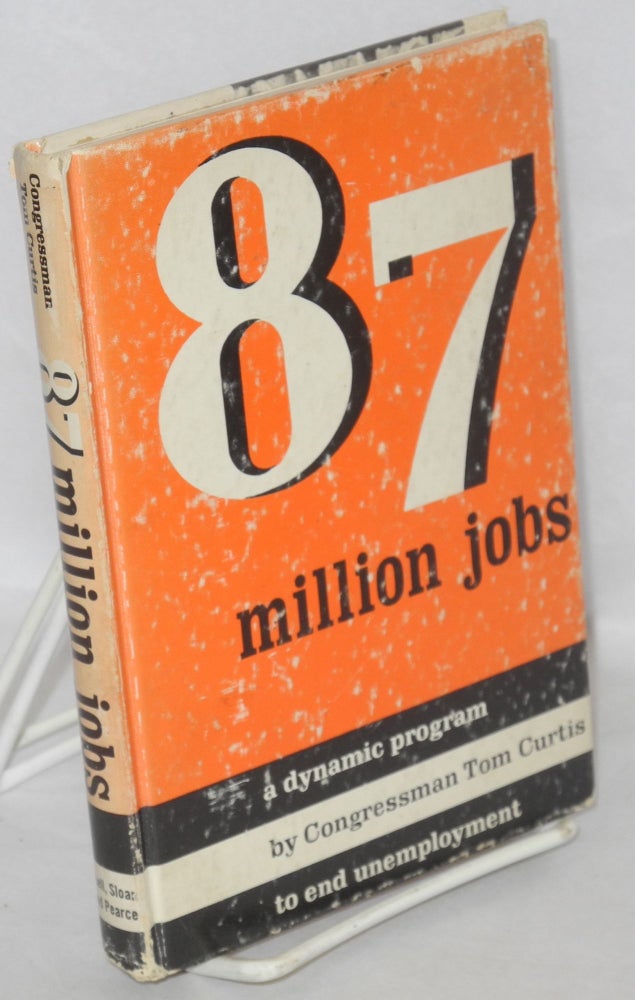 Cat.No: 72293 87 million jobs: a dynamic program to end unemployment. Thomas B. Curtis.