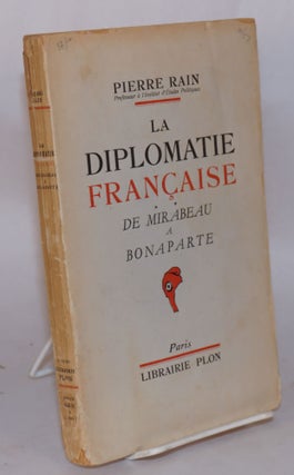 Cat.No: 72327 La diplomatie francaise de Mirabeau a Bonaparte. Pierre Rain