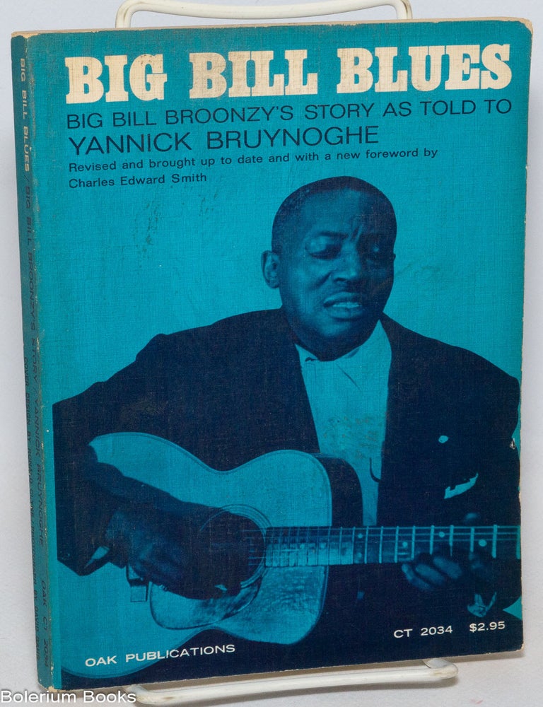 Cat.No: 72344 Big Bill Blues; William Broonzy's story, as told Yannick Bruynoghe, with 9 pages of half-tone illustrations and four drawings by Paul Oliver. Foreword by Charles Edward Smith. William Broonzy.