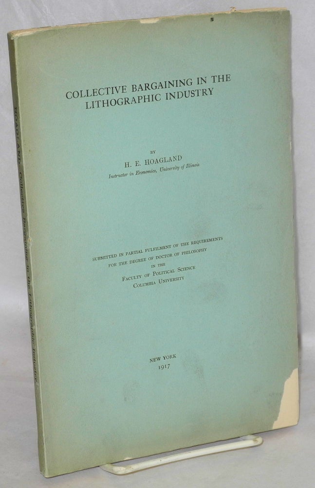 Cat.No: 72373 Collective bargaining in the lithographic industry [Ph.D. dissertation done at Columbia University]. Henry E. Hoagland.