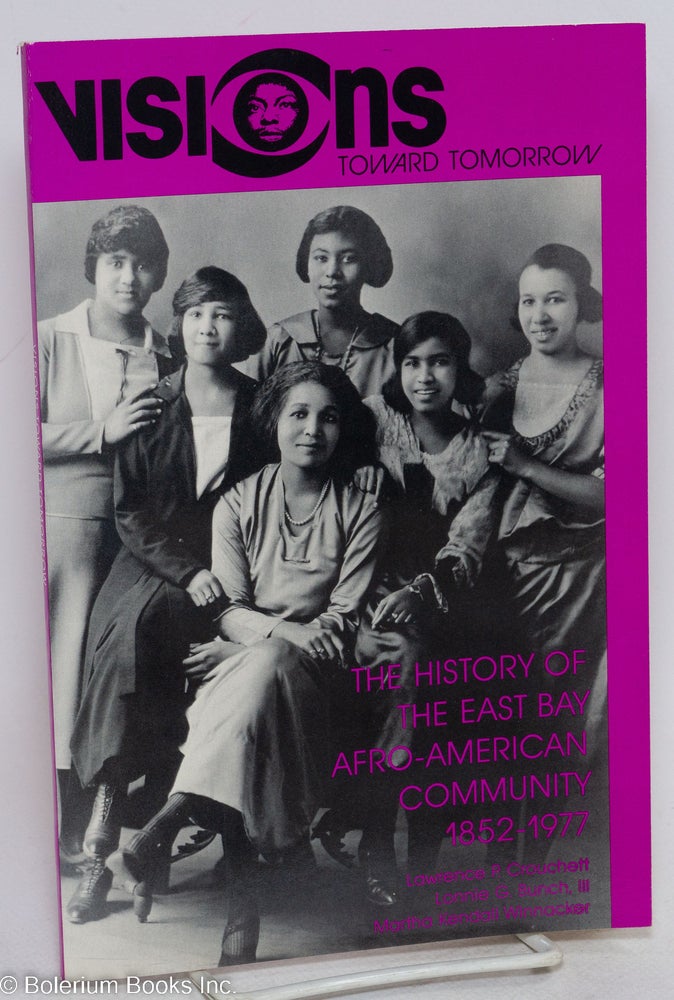 Cat.No: 72539 Visions toward tomorrow; the history of the East Bay Afro-American community, 1852-1977. Lawrence P. Crouchett, III Lonnie G. Bunch, Martha Kendall Winnacker.