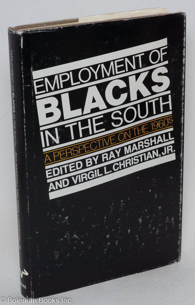 Cat.No: 72721 Employment of blacks in the south; a perspective on the 1960s. Ray Marshall, Virgil L. Christian Jr.