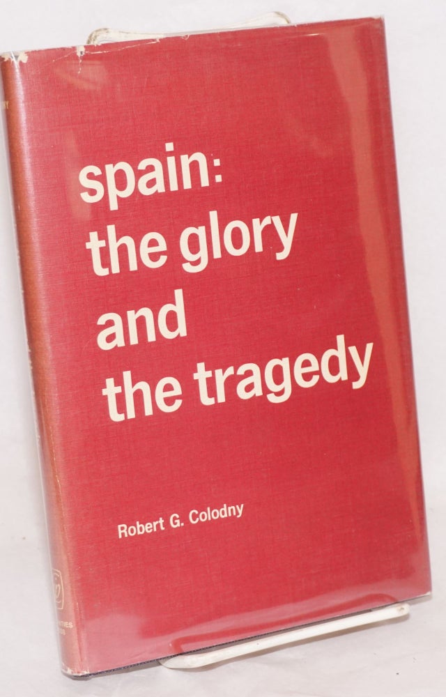 Cat.No: 7290 Spain: the glory and the tragedy. Robert G. Colodny.