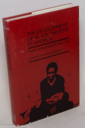 Cat.No: 72923 The development of Black theater in America; from shadows to selves. Leslie...